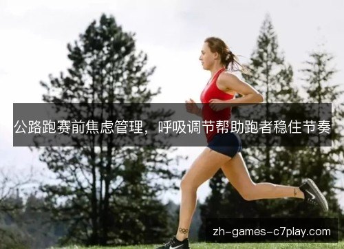 公路跑赛前焦虑管理，呼吸调节帮助跑者稳住节奏