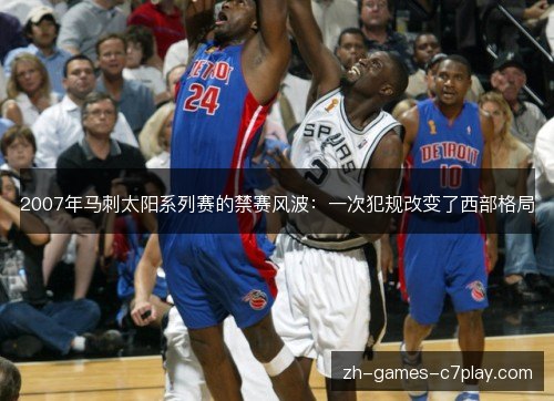 2007年马刺太阳系列赛的禁赛风波:一次犯规改变了西部格局 2007年马刺太阳系列赛的禁赛风波:一次犯规改变了西部格局